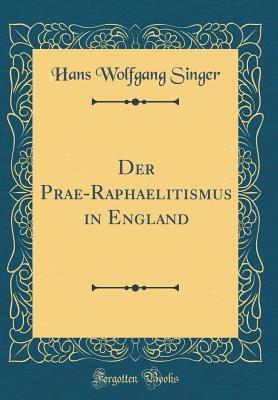 Download Der Prae-Raphaelitismus in England (Classic Reprint) - Hans Wolfgang Singer file in PDF