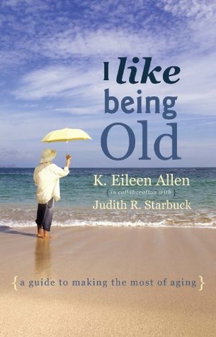 Full Download I Like Being Old: A Guide to Making the Most of Aging - K. Eileen Allen file in PDF