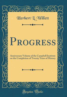 Download Progress: Anniversary Volume of the Campbell Institute on the Completion of Twenty Years of History (Classic Reprint) - Herbert L Willett | ePub