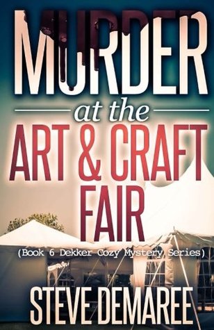 Read Murder at the Art & Craft Fair (Dekker Cozy Mystery Series) - Steve Demaree | ePub