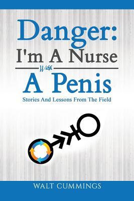 Download Danger: I'm a Nurse with a Penis: Stories and Lessons from the Field - Walt Cummings | ePub