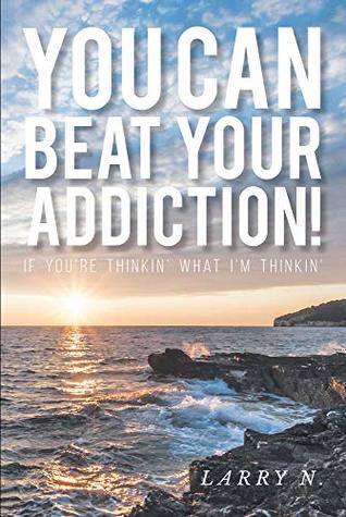 Download You CAN Beat Your Addiction!: If You're Thinkin' What I'm Thinkin' - Larry N. | PDF