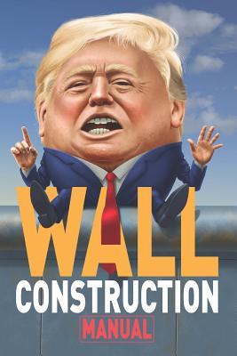 Read Wall Construction Manual: Trump Gag Gifts, 6 X 9 Inch Notebook Journal, 140 Blank Lined Pages (70 Sheets.) - Wall Humor file in PDF