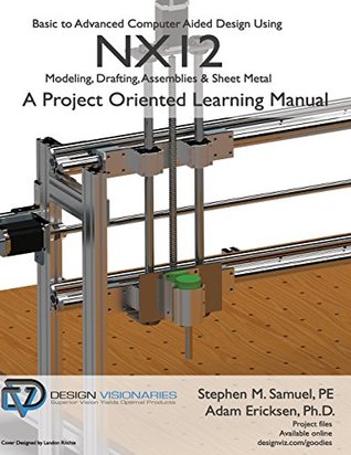 Read Basic to Advanced Computer Aided Design Using NX12: Modeling, Drafting, Assemblies & Sheetmetal - Stephen M Samuel P.E. | ePub