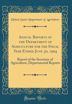 Download Annual Reports of the Department of Agriculture for the Fiscal Year Ended June 30, 1904: Report of the Secretary of Agriculture, Departmental Reports (Classic Reprint) - U.S. Department of Agriculture | ePub