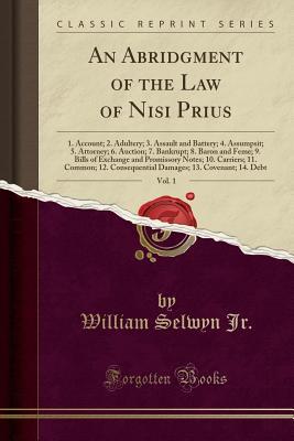 Download An Abridgment of the Law of Nisi Prius, Vol. 1: 1. Account; 2. Adultery; 3. Assault and Battery; 4. Assumpsit; 5. Attorney; 6. Auction; 7. Bankrupt; 8. Baron and Feme; 9. Bills of Exchange and Promissory Notes; 10. Carriers; 11. Common; 12. Consequential - William Selwyn Jr. file in ePub