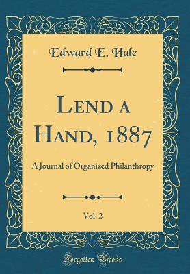 Full Download Lend a Hand, 1887, Vol. 2: A Journal of Organized Philanthropy (Classic Reprint) - Edward Everett Hale file in PDF