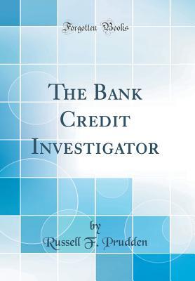 Read Online The Bank Credit Investigator (Classic Reprint) - Russell F Prudden | PDF