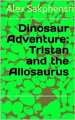 Full Download Dinosaur Adventure: Tristan and the Allosaurus - Alex Sakphensri file in ePub