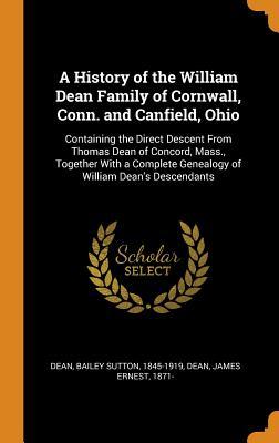 Download A History of the William Dean Family of Cornwall, Conn. and Canfield, Ohio: Containing the Direct Descent from Thomas Dean of Concord, Mass., Together with a Complete Genealogy of William Dean's Descendants - Bailey Sutton Dean file in ePub