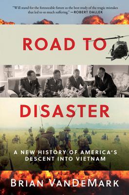 Read Road to Disaster: A New History of America's Descent into Vietnam - Brian VanDeMark | ePub