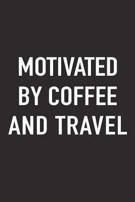 Download Motivated by Coffee and Travel: A 6x9 Inch Matte Softcover Journal Notebook with 120 Blank Lined Pages and a Funny Caffeine Fueled Cover Slogan -  | PDF