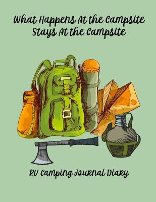 Full Download What Happens at the Campsite Stays at the Campsite: Glamping, Travel & Camping Journal -  | PDF