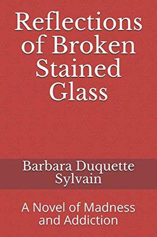 Full Download Reflections of Broken Stained Glass: A Novel of Madness and Addiction (The MacFays) - Barbara Duquette Sylvain file in ePub