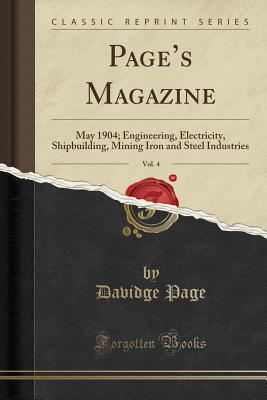 Read Online Page's Magazine, Vol. 4: May 1904; Engineering, Electricity, Shipbuilding, Mining Iron and Steel Industries (Classic Reprint) - Davidge Page | PDF