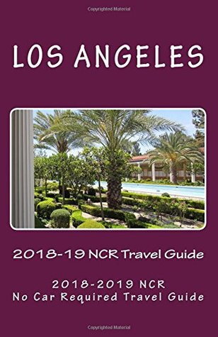 Read The Los Angeles 2018-19 NCR Travel Guide: A NCR, No Car Required, Travel Guide - R. Pasinski | PDF