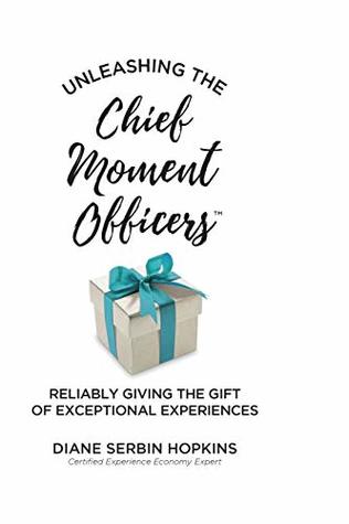 Download Unleashing the Chief Moment Officers: Reliably Giving the Gift of Exceptional Experiences - Diane Serbin Hopkins file in ePub