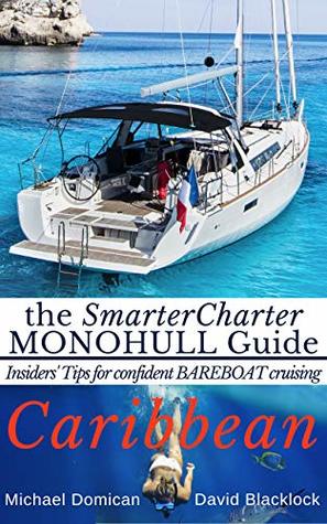 Read the SmarterCharter MONOHULL Guide: Caribbean: Insiders' Tips for confident BAREBOAT cruising - David Blacklock and Michael Domican file in ePub