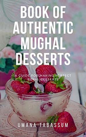 Read Online Book of Authentic Mughal Desserts: Traditional Desserts (A Safari of Mughal Cuisine) - Umana Tabassum | PDF