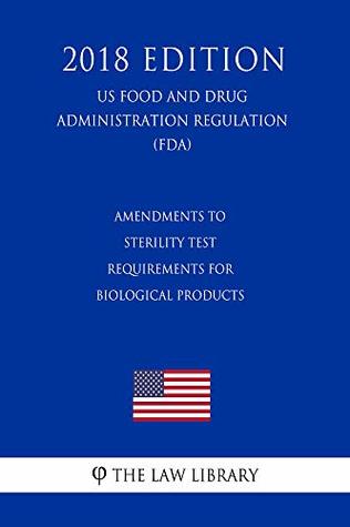 Read Amendments to Sterility Test Requirements for Biological Products (US Food and Drug Administration Regulation) (FDA) (2018 Edition) - The Law Library | PDF