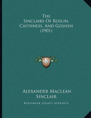 Read Online The Sinclairs Of Roslin, Caithness, And Goshen (1901) - Alexander MacLean Sinclair | ePub