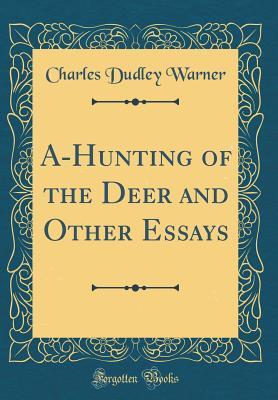 Read A-Hunting of the Deer and Other Essays (Classic Reprint) - Charles Dudley Warner file in ePub