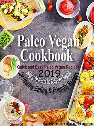 Full Download Paleo Vegan Cookbook 2019: Quick and Easy Paleo Vegan Recipes Bringing the Best of the Body Diets Together for Healthy Eating & Friendly Recipes! - Ibrahim Hossen | PDF