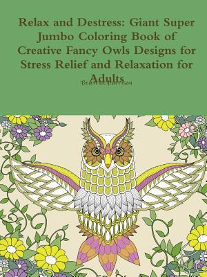 Read Online Relax and Destress: Giant Super Jumbo Coloring Book of Creative Fancy Owls Designs for Stress Relief and Relaxation for Adults - Beatrice Harrison file in PDF