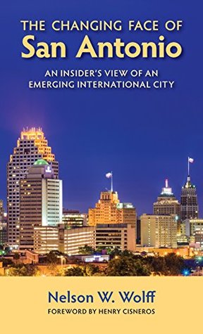 Full Download The Changing Face of San Antonio: An Insider's View of an Emerging International City - Nelson W. Wolff | PDF