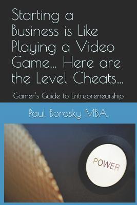 Download Starting a Business Is Like Playing a Video Game Here Are the Level Cheats: Gamer's Guide to Entrepreneurship - Paul E. Borosky file in PDF