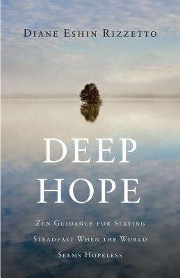 Download Deep Hope: Zen Guidance for Staying Steadfast When the World Seems Hopeless - Diane Eshin Rizzetto | ePub