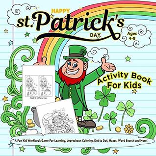 Full Download Happy St. Patrick's Day Activity Book for Kids Ages 4-8: A Fun Kid Workbook Game For Learning, Leprechaun Coloring, Dot to Dot, Mazes, Word Search and More! - Smile Publisher file in PDF