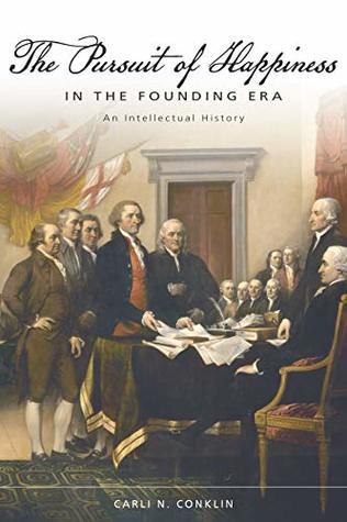 Download The Pursuit of Happiness in the Founding Era: An Intellectual History (Studies in Constitutional Democracy) - Carli N. Conklin | PDF