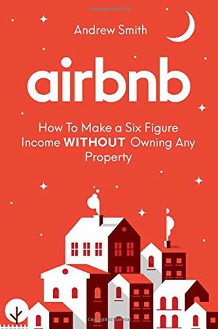 Read Online Airbnb: How To Make a Six Figure Income WITHOUT Owning Any Property - Andrew Smith file in PDF