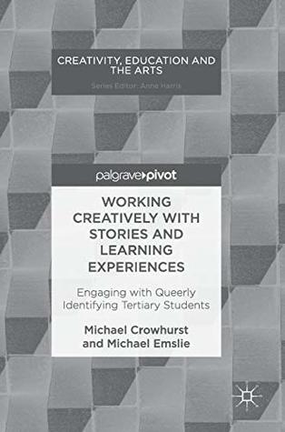 Read Working Creatively with Stories and Learning Experiences: Engaging with Queerly Identifying Tertiary Students (Creativity, Education and the Arts) - Michael Crowhurst file in ePub