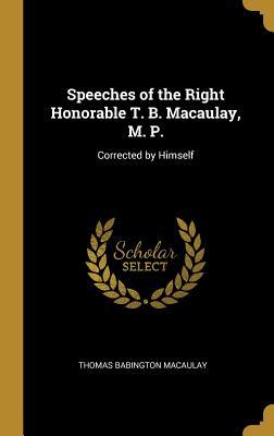 Read Online Speeches of the Right Honorable T. B. Macaulay, M. P.: Corrected by Himself - Thomas Babington Macaulay file in ePub