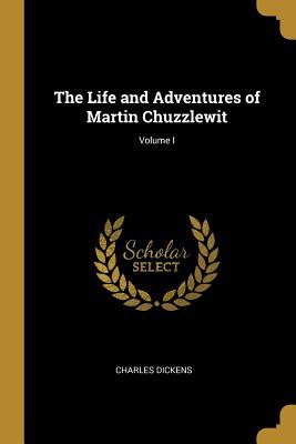 Full Download The Life and Adventures of Martin Chuzzlewit; Volume I - Charles Dickens | PDF