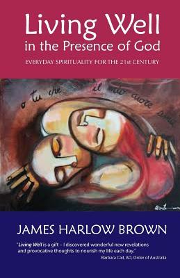 Download Living Well in the Presence of God: Everyday Spirituality for the Twenty-First Century - James Harlow Brown file in ePub