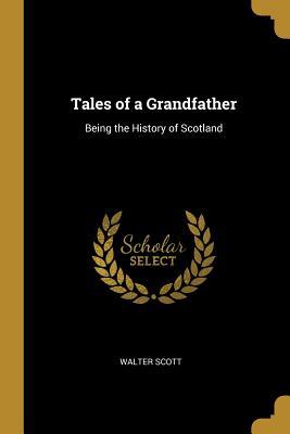 Full Download Tales of a Grandfather: Being the History of Scotland - Walter Scott file in ePub