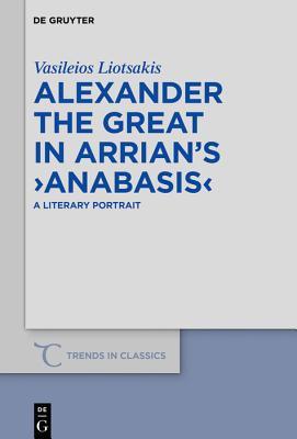 Full Download Alexander the Great in Arrian's anabasis: A Literary Portrait - Vasileios Liotsakis file in PDF