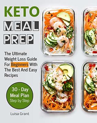 Read Keto Meal Prep: The Ultimate Weight Loss Guide for Beginners With The Best and Easy Recipes - 30 day meal plan step by step (ketogenic cookbook) - Luisa Grant file in PDF