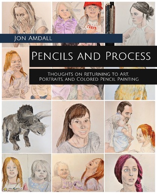 Download Pencils and Process: Thoughts on Returning to Art, Portraits, and Colored Pencil Painting - Jon Amdall | ePub