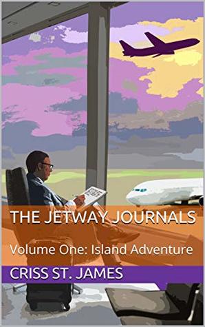 Read Online The Jetway Journals: Volume One: Island Adventure - Criss St. James | PDF