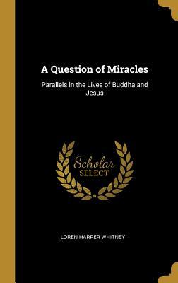 Download A Question of Miracles: Parallels in the Lives of Buddha and Jesus - Loren Harper Whitney | ePub