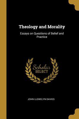 Read Theology and Morality: Essays on Questions of Belief and Practice - John Llewelyn Davies file in ePub