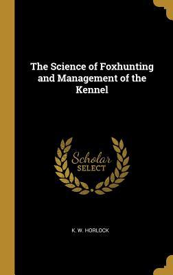 Read The Science of Foxhunting and Management of the Kennel - Knightley William Horlock file in ePub