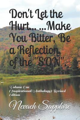 Read Online Don't Let the Hurt Make You Bitter, Be a Reflection, of the SON.: Volume One (Inspirational/Anthology) Revised Edition - Nevaeh J M Sapphire file in PDF