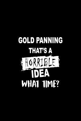 Full Download Gold Panning That's a Horrible Idea What Time?: A 6 X 9 Inch Matte Softcover Paperback Notebook Journal with 120 Blank Lined Pages -  | ePub