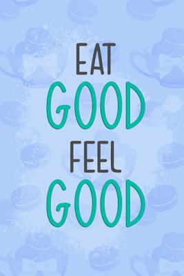 Full Download Eat Good Feel Good: Blank Lined Notebook Journal Diary Composition Notepad 120 Pages 6x9 Paperback ( Macaron ) - Margaret Collins M | PDF