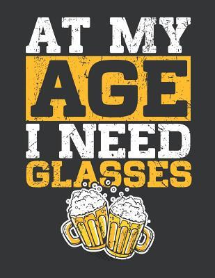 Read Online Notebook: At My Age I Need Glasses Funny Beer Lover Journal & Doodle Diary; 120 White Paper Numbered Plain Pages for Writing and Drawing - 8.5x11 In. - Drinking Experts Publishing Co file in PDF